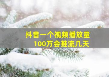 抖音一个视频播放量100万会推流几天