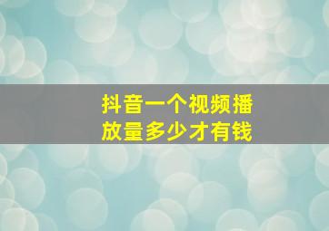 抖音一个视频播放量多少才有钱