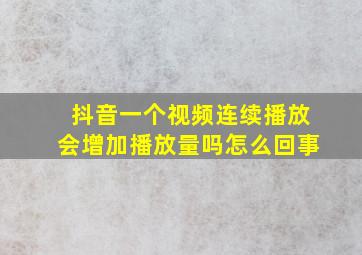 抖音一个视频连续播放会增加播放量吗怎么回事