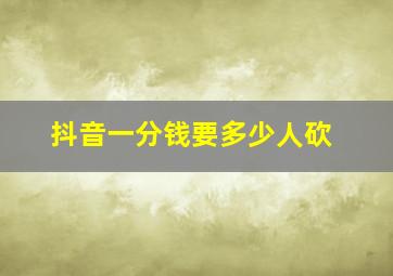 抖音一分钱要多少人砍