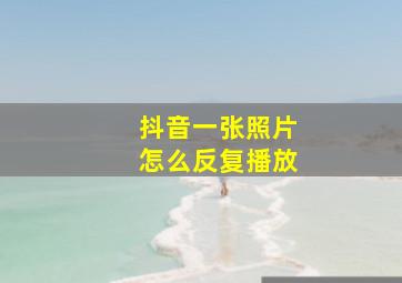 抖音一张照片怎么反复播放