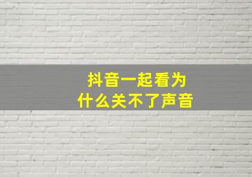 抖音一起看为什么关不了声音