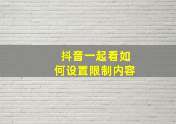 抖音一起看如何设置限制内容