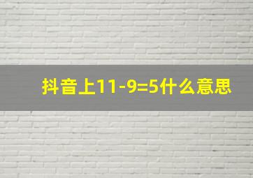 抖音上11-9=5什么意思