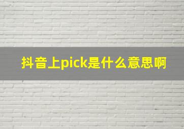 抖音上pick是什么意思啊