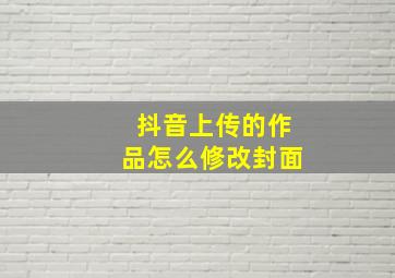 抖音上传的作品怎么修改封面