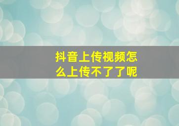 抖音上传视频怎么上传不了了呢