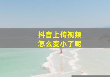 抖音上传视频怎么变小了呢