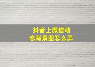 抖音上微信动态背景图怎么弄