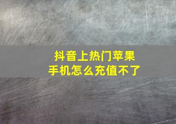 抖音上热门苹果手机怎么充值不了