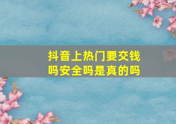 抖音上热门要交钱吗安全吗是真的吗