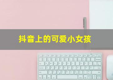 抖音上的可爱小女孩