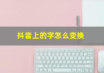 抖音上的字怎么变换