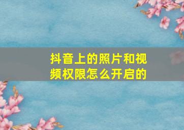 抖音上的照片和视频权限怎么开启的