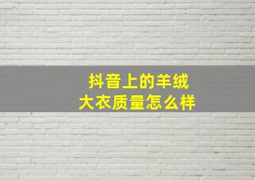 抖音上的羊绒大衣质量怎么样