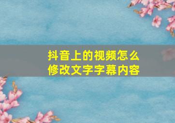 抖音上的视频怎么修改文字字幕内容