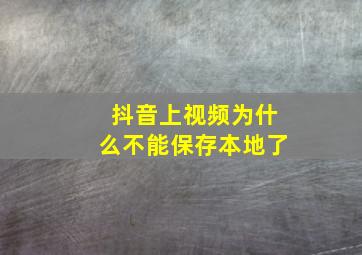 抖音上视频为什么不能保存本地了