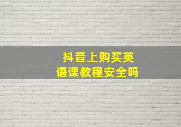 抖音上购买英语课教程安全吗