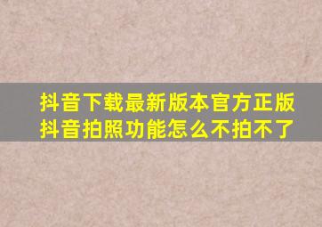 抖音下载最新版本官方正版抖音拍照功能怎么不拍不了