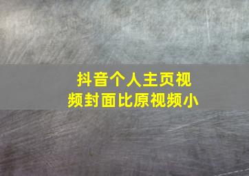 抖音个人主页视频封面比原视频小