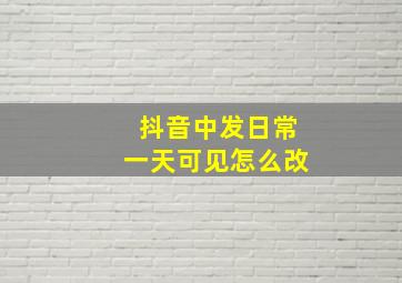 抖音中发日常一天可见怎么改