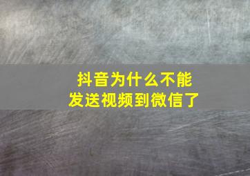 抖音为什么不能发送视频到微信了