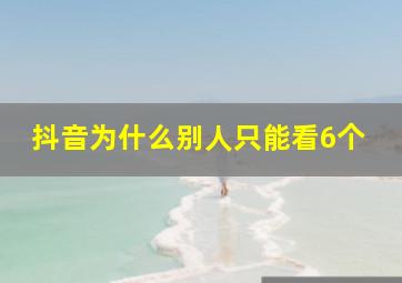 抖音为什么别人只能看6个