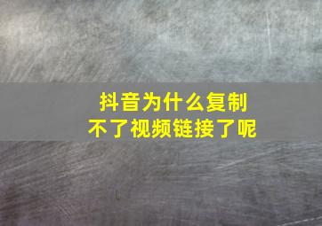 抖音为什么复制不了视频链接了呢