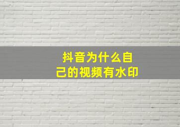 抖音为什么自己的视频有水印