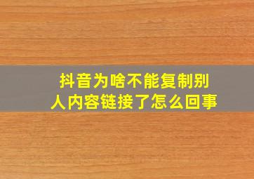 抖音为啥不能复制别人内容链接了怎么回事