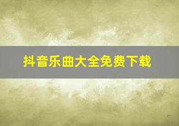 抖音乐曲大全免费下载