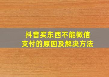 抖音买东西不能微信支付的原因及解决方法