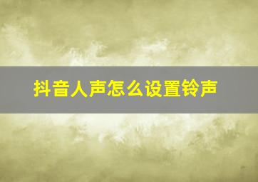 抖音人声怎么设置铃声