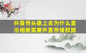 抖音传头像上去为什么显示相册需要外置存储权限