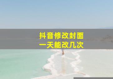 抖音修改封面一天能改几次