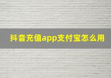 抖音充值app支付宝怎么用