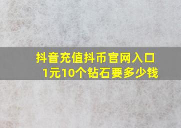 抖音充值抖币官网入口1元10个钻石要多少钱