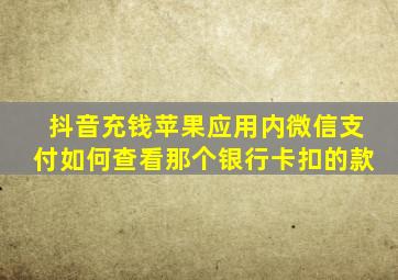 抖音充钱苹果应用内微信支付如何查看那个银行卡扣的款