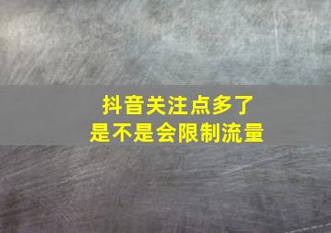 抖音关注点多了是不是会限制流量