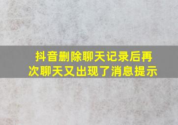 抖音删除聊天记录后再次聊天又出现了消息提示