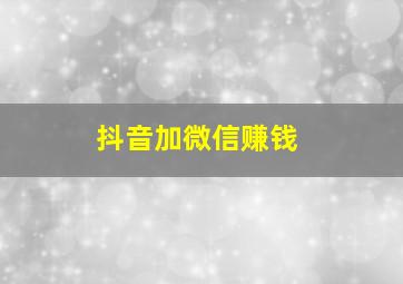 抖音加微信赚钱