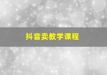 抖音卖教学课程