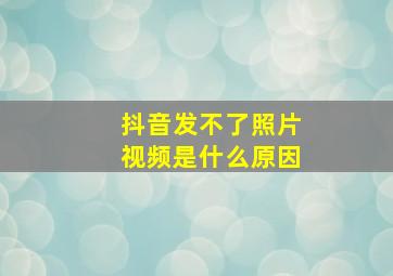 抖音发不了照片视频是什么原因