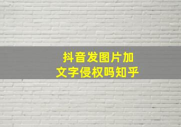 抖音发图片加文字侵权吗知乎