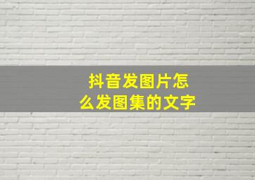 抖音发图片怎么发图集的文字