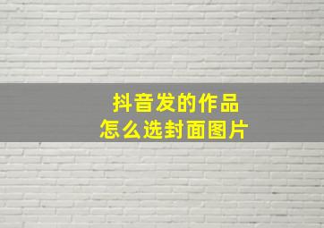 抖音发的作品怎么选封面图片