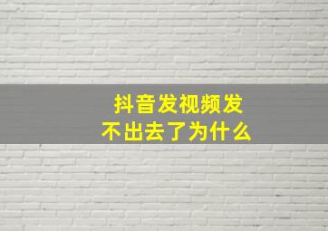 抖音发视频发不出去了为什么