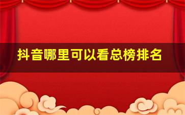 抖音哪里可以看总榜排名