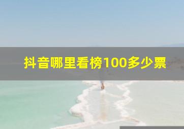 抖音哪里看榜100多少票