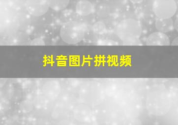 抖音图片拼视频